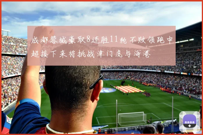 成都蓉城豪取8连胜11轮不败领跑中超接下来将挑战津门虎与海港