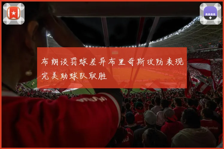 布朗谈罚球差异布里奇斯攻防表现完美助球队取胜